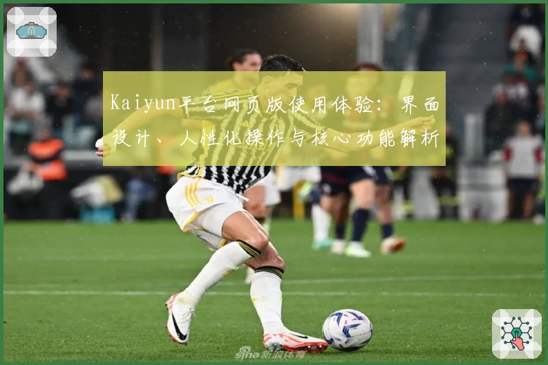 Kaiyun平台网页版使用体验：界面设计、人性化操作与核心功能解析