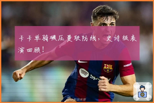 卡卡单骑碾压曼联防线，史诗级表演回顾！