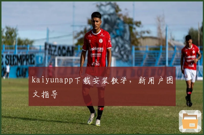kaiyunapp下载安装教学，新用户图文指导