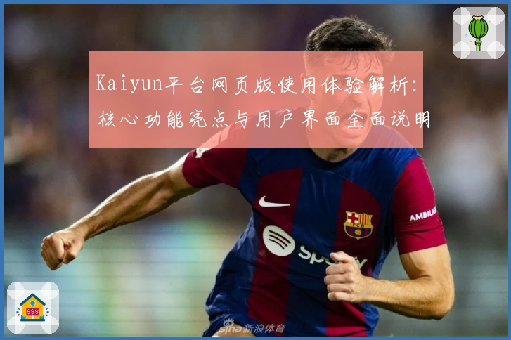 Kaiyun平台网页版使用体验解析：核心功能亮点与用户界面全面说明