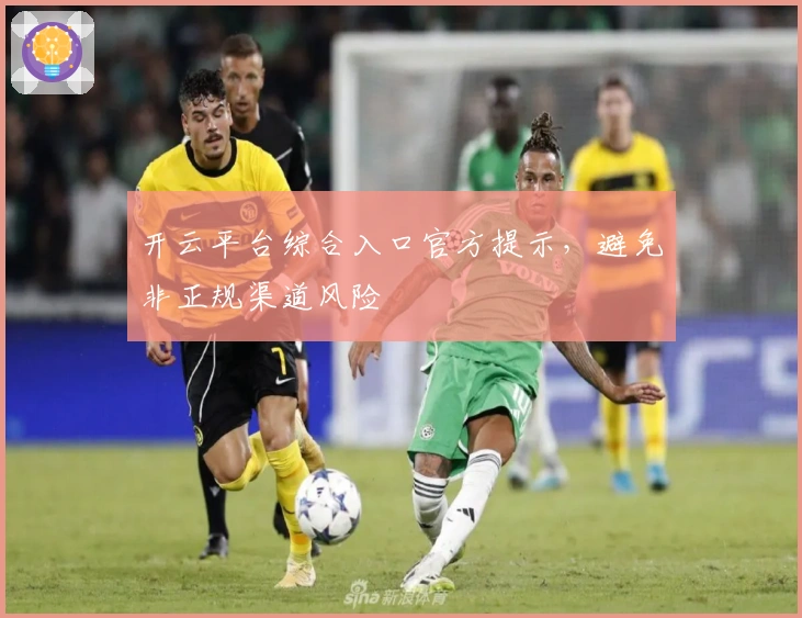 开云平台综合入口官方提示，避免非正规渠道风险