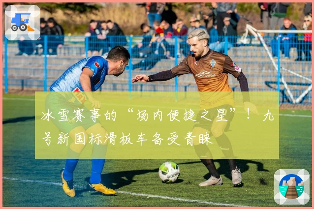 冰雪赛事的“场内便捷之星”！九号新国标滑板车备受青睐