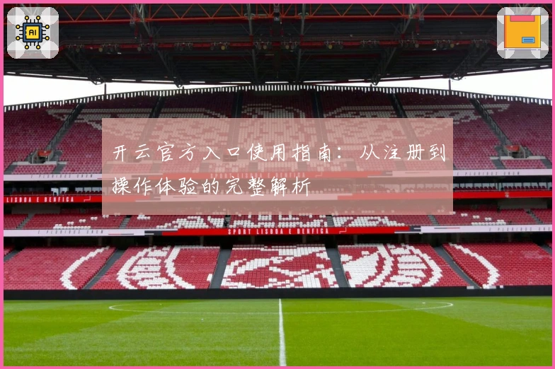 开云官方入口使用指南：从注册到操作体验的完整解析
