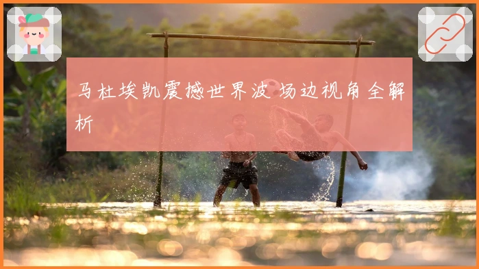 马杜埃凯震撼世界波 场边视角全解析