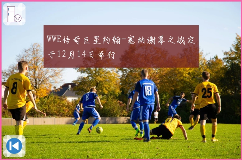 WWE传奇巨星约翰-塞纳谢幕之战定于12月14日举行