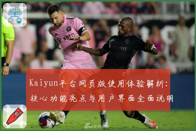 Kaiyun平台网页版使用体验解析：核心功能亮点与用户界面全面说明