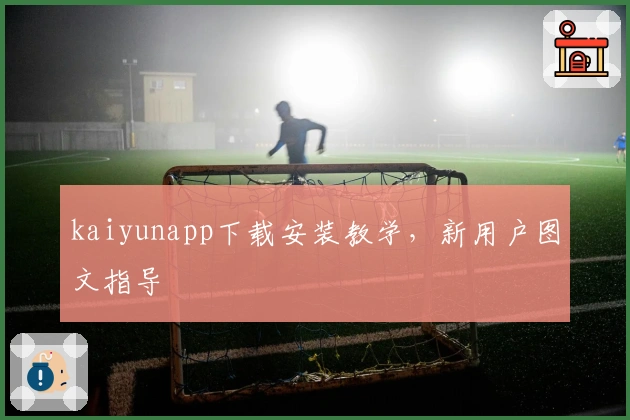 kaiyunapp下载安装教学，新用户图文指导