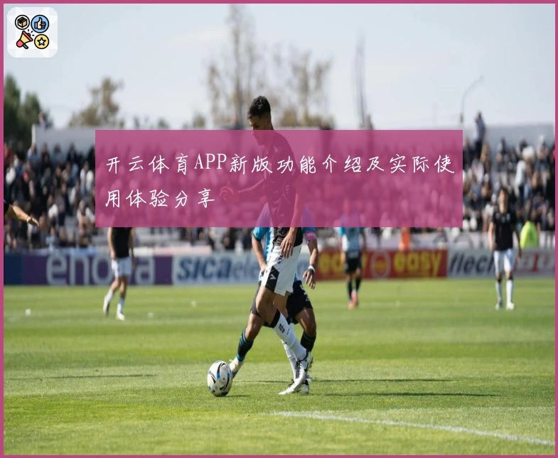 开云体育APP新版功能介绍及实际使用体验分享