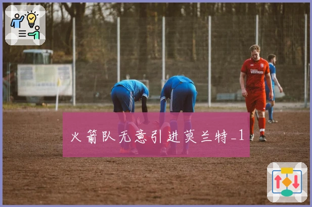 火箭队无意引进莫兰特_1